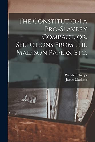 Imagen de archivo de The Constitution a Pro-slavery Compact, or, Selections From the Madison Papers, Etc. a la venta por Lucky's Textbooks