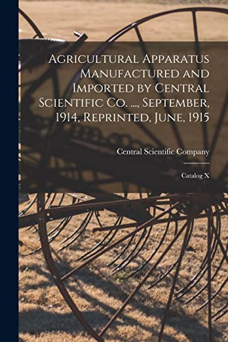 Stock image for Agricultural Apparatus Manufactured and Imported by Central Scientific Co. ., September, 1914, Reprinted, June, 1915 for sale by PBShop.store US