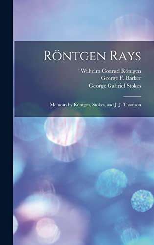 Stock image for Roentgen Rays: Memoirs by Roentgen, Stokes, and J. J. Thomson for sale by THE SAINT BOOKSTORE