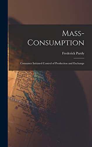 9781013925290: Mass-consumption: Consumer Initiated Control of Production and Exchange