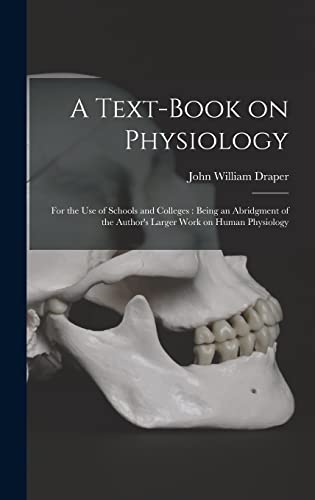 Beispielbild fr A Text-book on Physiology: for the Use of Schools and Colleges: Being an Abridgment of the Author's Larger Work on Human Physiology zum Verkauf von Lucky's Textbooks
