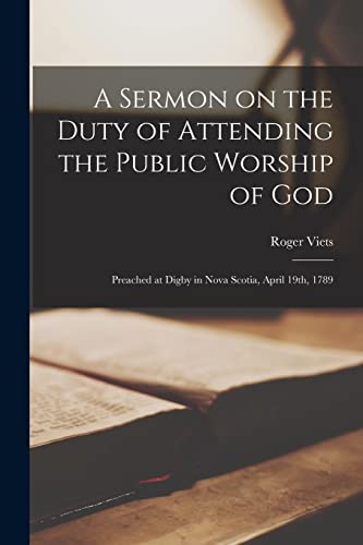 9781013928512: A Sermon on the Duty of Attending the Public Worship of God [microform]: Preached at Digby in Nova Scotia, April 19th, 1789