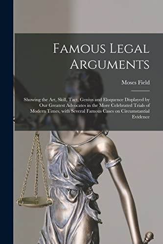 Stock image for Famous Legal Arguments : Showing the Art, Skill, Tact, Genius and Eloquence Displayed by Our Greatest Advocates in the More Celebrated Trials of Moder for sale by GreatBookPrices