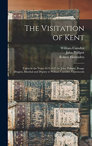 Imagen de archivo de The Visitation of Kent: Taken in the Years 1619-1621 by John Philipot, Rouge Dragon, Marshal and Deputy to William Camden, Clarenceux a la venta por Lucky's Textbooks