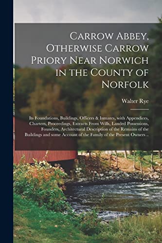 Beispielbild fr Carrow Abbey, [microform] Otherwise Carrow Priory Near Norwich in the County of Norfolk; Its Foundations, Buildings, Officers & Inmates, With . Possessions, Founders, Architectural. zum Verkauf von Lucky's Textbooks