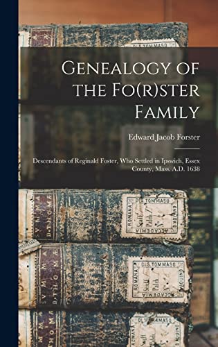 Stock image for Genealogy of the Fo(r)ster Family; Descendants of Reginald Foster, Who Settled in Ipswich, Essex County, Mass. A.D. 1638 for sale by Lucky's Textbooks
