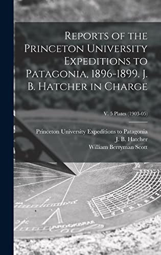 Imagen de archivo de Reports of the Princeton University Expeditions to Patagonia, 1896-1899. J. B. Hatcher in Charge; v. 5 plates (1903-05) a la venta por Lucky's Textbooks