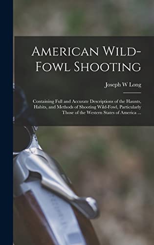 Stock image for American Wild-fowl Shooting: Containing Full and Accurate Descriptions of the Haunts, Habits, and Methods of Shooting Wild-fowl, Particularly Those of the Western States of America . for sale by Lucky's Textbooks