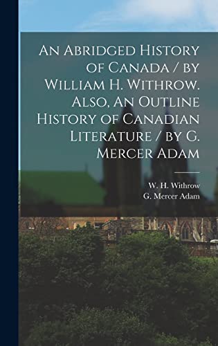 9781013936463: An Abridged History of Canada / by William H. Withrow. Also, An Outline History of Canadian Literature / by G. Mercer Adam [microform]