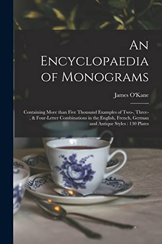 Imagen de archivo de An Encyclopaedia of Monograms : Containing More Than Five Thousand Examples of Two-; Three-; & Four-letter Combinations in the English; French; German and Antique Styles : 130 Plates a la venta por Ria Christie Collections