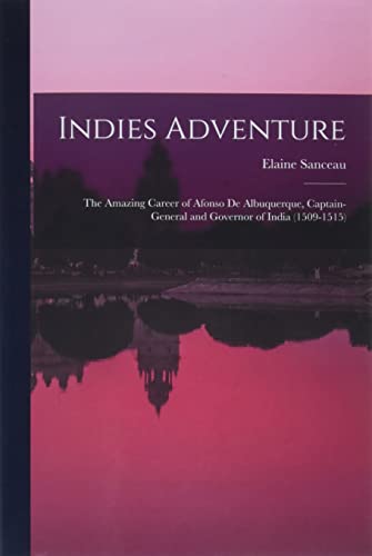 Imagen de archivo de Indies Adventure; the Amazing Career of Afonso De Albuquerque, Captain-general and Governor of India (1509-1515) a la venta por GreatBookPrices