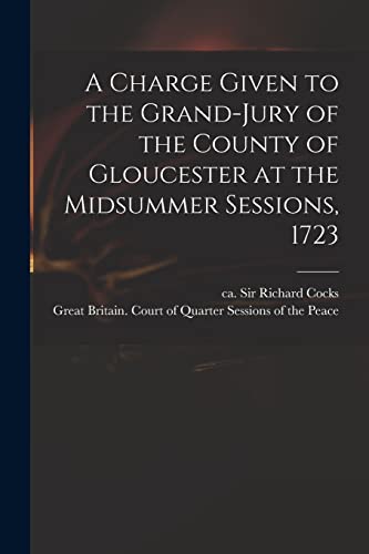 Stock image for A Charge Given to the Grand-jury of the County of Gloucester at the Midsummer Sessions, 1723 for sale by PBShop.store US