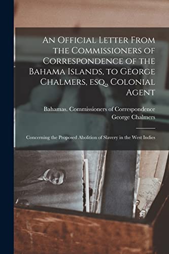 Beispielbild fr An Official Letter From the Commissioners of Correspondence of the Bahama Islands, to George Chalmers, Esq., Colonial Agent: Concerning the Proposed Abolition of Slavery in the West Indies zum Verkauf von Lucky's Textbooks