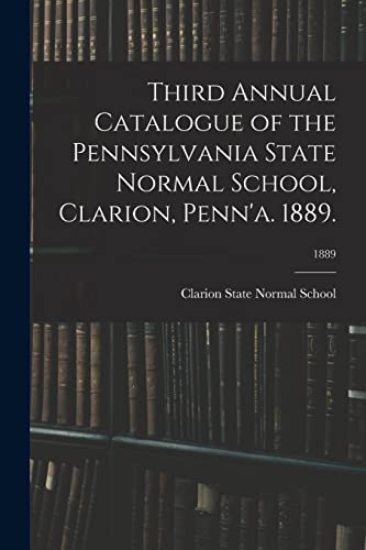 Stock image for Third Annual Catalogue of the Pennsylvania State Normal School, Clarion, Penn'a. 1889.; 1889 for sale by Lucky's Textbooks