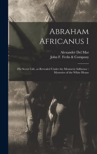 Stock image for Abraham Africanus I : His Secret Life; as Revealed Under the Mesmeric Influence : Mysteries of the White House for sale by Ria Christie Collections
