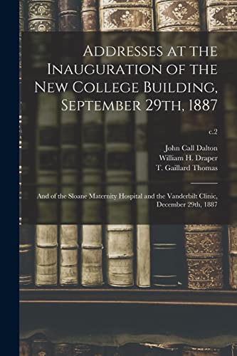 Stock image for Addresses at the Inauguration of the New College Building, September 29th, 1887: and of the Sloane Maternity Hospital and the Vanderbilt Clinic, December 29th, 1887; c.2 for sale by Chiron Media