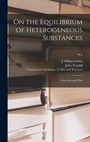 Imagen de archivo de On the Equilibrium of Heterogeneous Substances: First [-second] Part; Pt.1 a la venta por GreatBookPrices