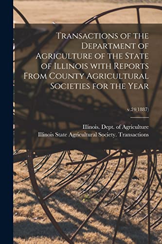 Imagen de archivo de Transactions of the Department of Agriculture of the State of Illinois With Reports From County Agricultural Societies for the Year; v.24(1887) a la venta por Lucky's Textbooks