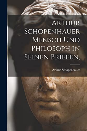 Stock image for Arthur Schopenhauer Mensch Und Philosoph in Seinen Briefen, for sale by Lucky's Textbooks