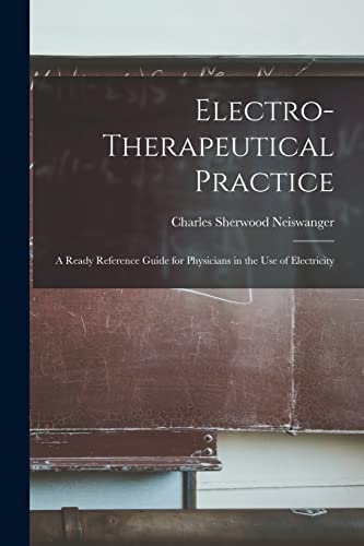 Stock image for Electro-therapeutical Practice : a Ready Reference Guide for Physicians in the Use of Electricity for sale by Ria Christie Collections