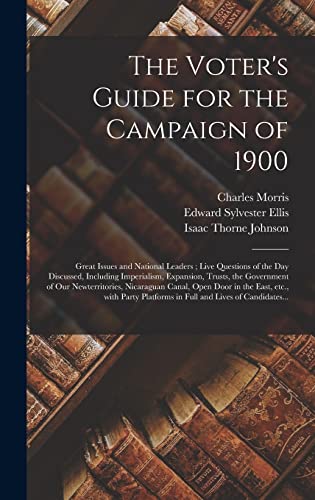Stock image for The Voter's Guide for the Campaign of 1900: Great Issues and National Leaders; Live Questions of the Day Discussed, Including Imperialism, Expansion, . Canal, Open Door in the East, Etc., With. for sale by Lucky's Textbooks