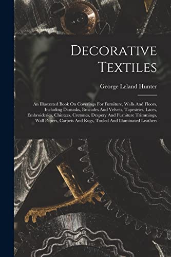 Stock image for Decorative Textiles: An Illustrated Book On Coverings For Furniture, Walls And Floors, Including Damasks, Brocades And Velvets, Tapestries, Laces, Emb for sale by GreatBookPrices