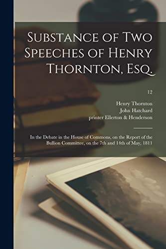 Imagen de archivo de Substance of Two Speeches of Henry Thornton, Esq.: in the Debate in the House of Commons, on the Report of the Bullion Committee, on the 7th and 14th of May, 1811; 12 a la venta por Lucky's Textbooks