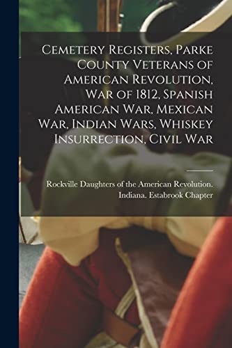 Beispielbild fr Cemetery Registers; Parke County Veterans of American Revolution; War of 1812; Spanish American War; Mexican War; Indian Wars; Whiskey Insurrection; Civil War zum Verkauf von Ria Christie Collections