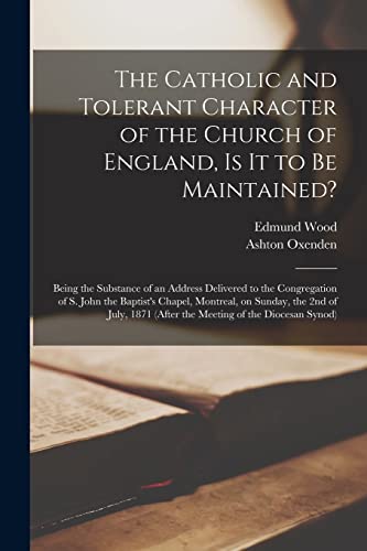 Beispielbild fr The Catholic and Tolerant Character of the Church of England, is It to Be Maintained? [microform]: Being the Substance of an Address Delivered to the . Sunday, the 2nd of July, 1871 (after The. zum Verkauf von Lucky's Textbooks