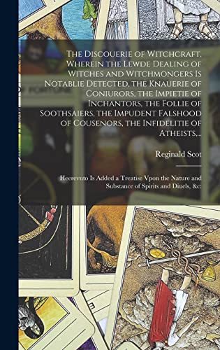 Beispielbild fr The Discouerie of Witchcraft, Wherein the Lewde Dealing of Witches and Witchmongers is Notablie Detected, the Knauerie of Coniurors, the Impietie of Inchantors, the Follie of Soothsaiers, the Impudent Falshood of Cousenors, the Infidelitie of Atheists, . zum Verkauf von THE SAINT BOOKSTORE