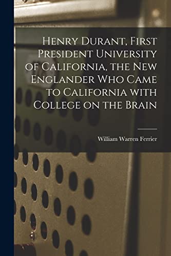 Stock image for Henry Durant, First President University of California, the New Englander Who Came to California With College on the Brain for sale by Lucky's Textbooks
