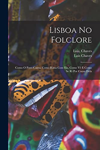 Imagen de archivo de Lisboa No Folclore; Como O Povo Canta, Como Rima Com Ela, Como Ve? E Como Se Ri Por Causa Dela a la venta por Lucky's Textbooks