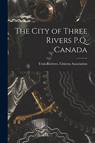 Stock image for The City of Three Rivers P.Q. Canada for sale by THE SAINT BOOKSTORE