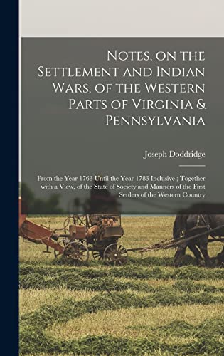 Imagen de archivo de Notes, on the Settlement and Indian Wars, of the Western Parts of Virginia & Pennsylvania: From the Year 1763 Until the Year 1783 Inclusive; Together With a View, of the State of Society and Manners of the First Settlers of the Western Country a la venta por THE SAINT BOOKSTORE