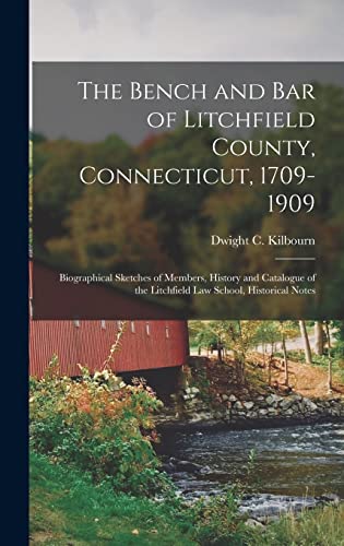 Stock image for The Bench and Bar of Litchfield County; Connecticut; 1709-1909 : Biographical Sketches of Members; History and Catalogue of the Litchfield Law School; Historical Notes for sale by Ria Christie Collections