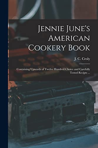 Stock image for Jennie June's American Cookery Book : Containing Upwards of Twelve Hundred Choice and Carefully Tested Recipts . for sale by Ria Christie Collections