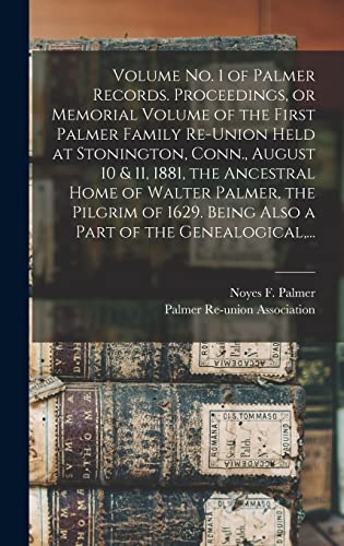 9781013982170: Volume No. 1 of Palmer Records. Proceedings, or Memorial Volume of the First Palmer Family Re-union Held at Stonington, Conn., August 10 & 11, 1881, ... Being Also a Part of the Genealogical, ...