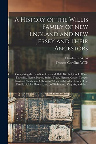 Stock image for A History of the Willis Family of New England and New Jersey and Their Ancestors: Comprising the Families of Farrand, Ball, Kitchell, Cook, Ward, . Sanford, Sheafe and Others; to Which Is. for sale by Lucky's Textbooks