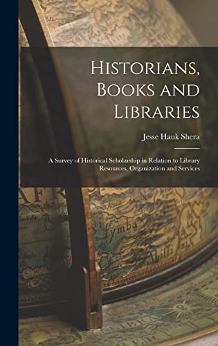 Stock image for Historians, Books and Libraries; a Survey of Historical Scholarship in Relation to Library Resources, Organization and Services for sale by GreatBookPrices