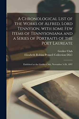 Imagen de archivo de A Chronological List of the Works of Alfred; Lord Tennyson; With Some Few Items of Tennysoniana and a Series of Portraits of the Poet Laureate : Exhibited at the Grolier Club; November 5-20; 1897 a la venta por Ria Christie Collections