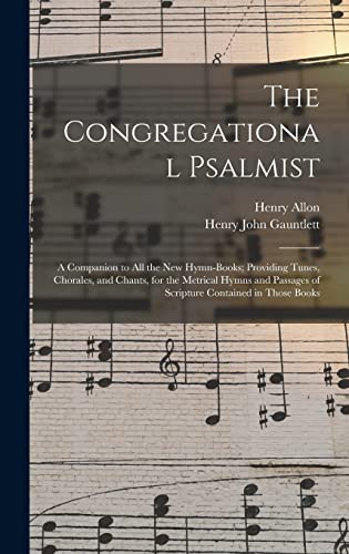 9781013986130: The Congregational Psalmist: a Companion to All the New Hymn-books; Providing Tunes, Chorales, and Chants, for the Metrical Hymns and Passages of Scripture Contained in Those Books