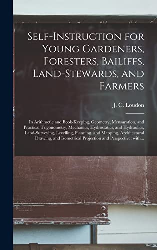 Imagen de archivo de Self-instruction for Young Gardeners, Foresters, Bailiffs, Land-stewards, and Farmers; in Arithmetic and Book-keeping, Geometry, Mensuration, and . Land-surveying, Levelling, Planning, And. a la venta por Lucky's Textbooks