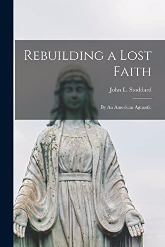 9781013991721: Rebuilding a Lost Faith: By An American Agnostic