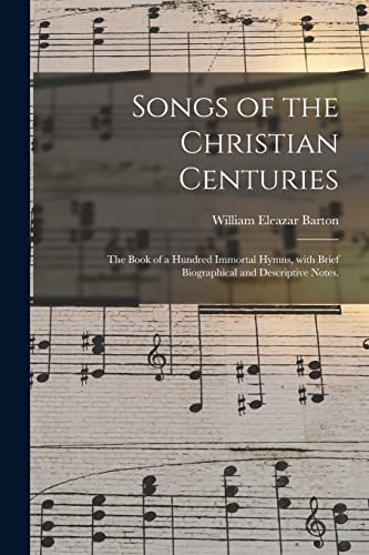 Stock image for Songs of the Christian Centuries: the Book of a Hundred Immortal Hymns, With Brief Biographical and Descriptive Notes. for sale by THE SAINT BOOKSTORE
