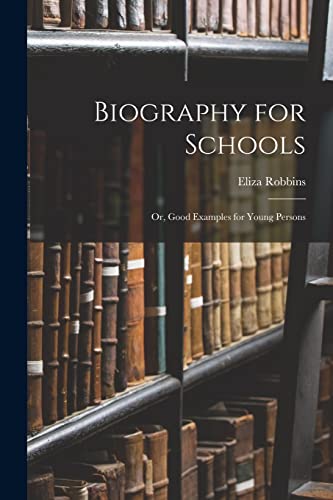 Stock image for Biography for Schools; or, Good Examples for Young Persons for sale by Lucky's Textbooks
