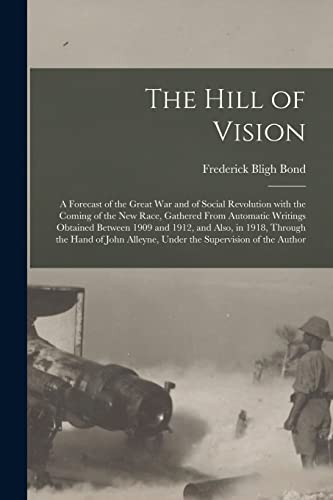 Stock image for The Hill of Vision: a Forecast of the Great War and of Social Revolution With the Coming of the New Race, Gathered From Automatic Writings Obtained . of John Alleyne, Under the Supervision Of. for sale by Lucky's Textbooks