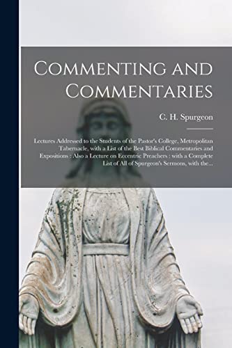 Stock image for Commenting and Commentaries: Lectures Addressed to the Students of the Pastor's College, Metropolitan Tabernacle, With a List of the Best Biblical . Preachers : With a Complete List of All Of. for sale by Chiron Media
