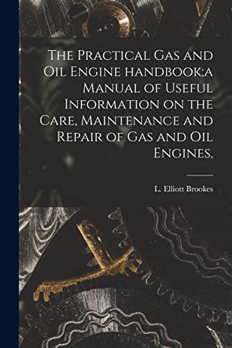 Stock image for The Practical Gas and Oil Engine Handbook;a Manual of Useful Information on the Care, Maintenance and Repair of Gas and Oil Engines, for sale by Lucky's Textbooks