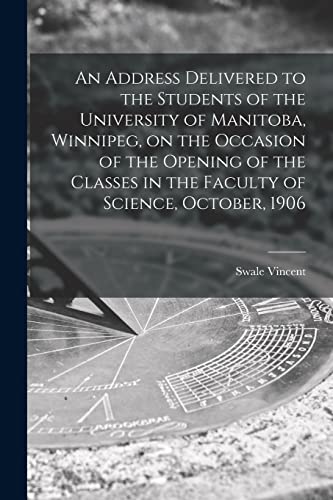 Beispielbild fr An Address Delivered to the Students of the University of Manitoba, Winnipeg, on the Occasion of the Opening of the Classes in the Faculty of Science, October, 1906 [microform] zum Verkauf von Lucky's Textbooks