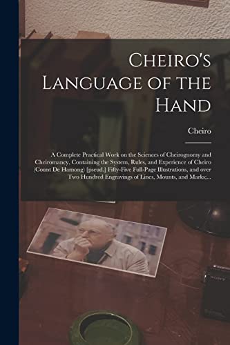 Imagen de archivo de Cheiro's Language of the Hand : a Complete Practical Work on the Sciences of Cheirognomy and Cheiromancy; Containing the System; Rules; and Experience of Cheiro (Count De Hamong) [pseud.] Fifty-five F a la venta por Ria Christie Collections